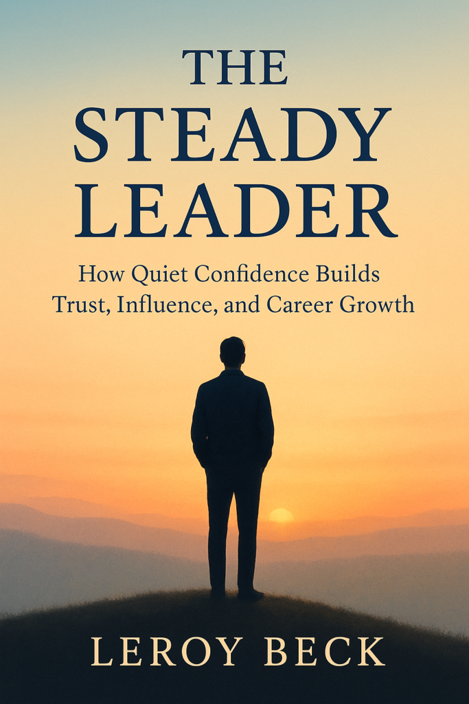 The Steady Leader: How Quiet Confidence Builds Trust, Influence, and Career Growth