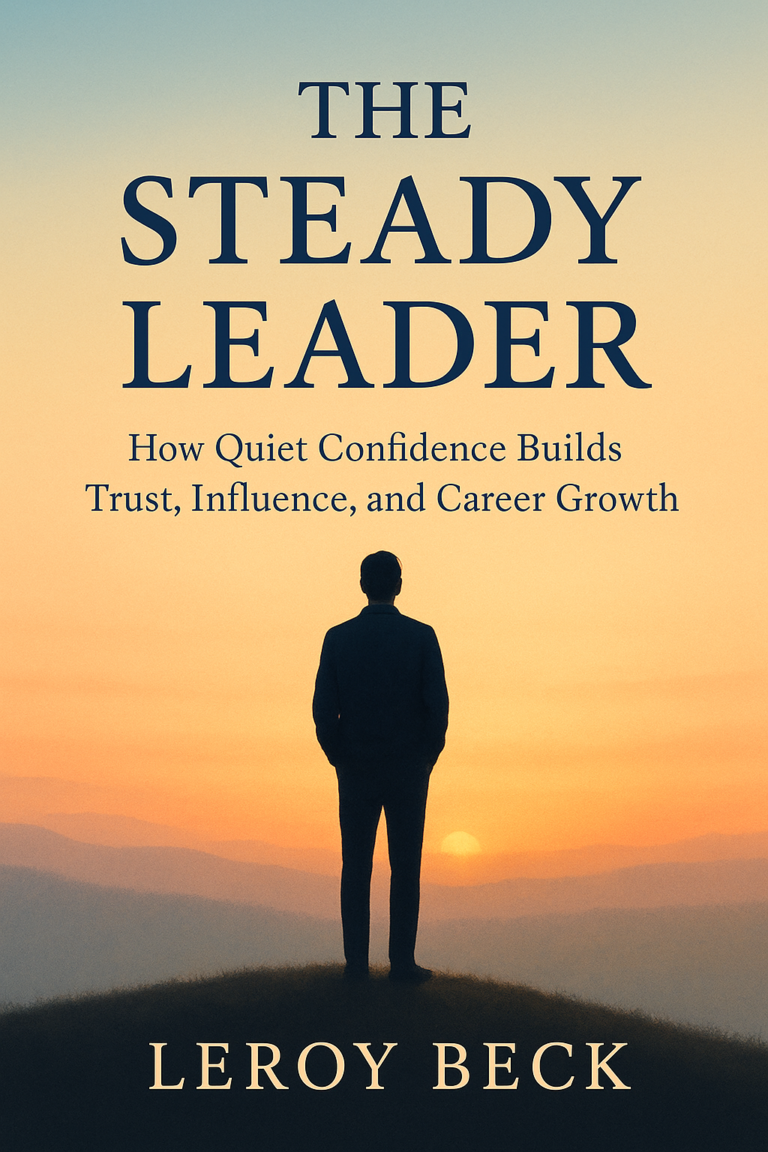 The Steady Leader: How Quiet Confidence Builds Trust, Influence, and Career Growth
